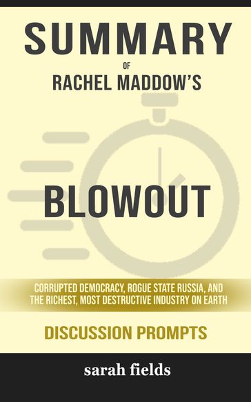 Summary of Blowout: Corrupted Democracy, Rogue State Russia, and the Richest, Most Destructive Industry on Earth by Rachel Maddow (Discussion Prompts) - Sarah Fields