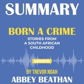 Summary of Born a Crime: Stories from a South African Childhood by Trevor Noah