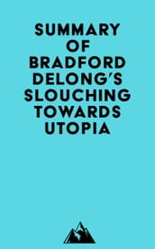 Summary of Bradford DeLong s Slouching Towards Utopia