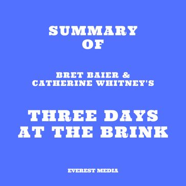 Summary of Bret Baier & Catherine Whitney's Three Days at the Brink - Everest Media