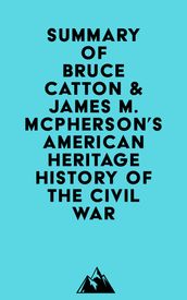 Summary of Bruce Catton & James M. McPherson s American Heritage History of the Civil War