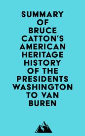 Summary of Bruce Catton s American Heritage History of the Presidents Washington to Van Buren