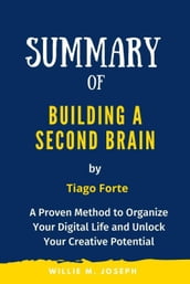 Summary of Building a Second Brain By Tiago Forte: A Proven Method to Organize Your Digital Life and Unlock Your Creative Potential