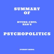 Summary of Byung-Chul Han s Psychopolitics