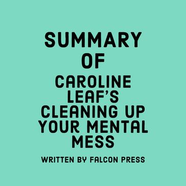 Summary of Caroline Leaf's Cleaning Up Your Mental Mess - Falcon Press
