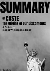 Summary of Caste: The Origins of Our Discontents A Guide to Isabel Wilkerson s book by Bern Bolo