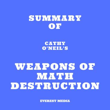 Summary of Cathy O'Neil's Weapons of Math Destruction - Everest Media