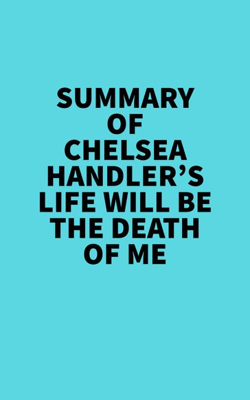 Summary of Chelsea Handler's Life Will Be The Death Of Me -   Everest Media