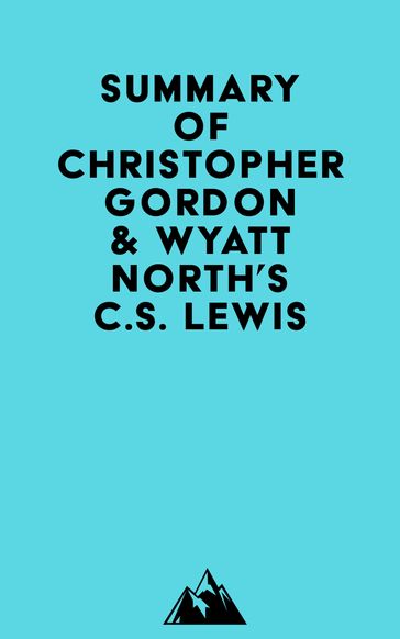 Summary of Christopher Gordon & Wyatt North's C.S. Lewis -   Everest Media