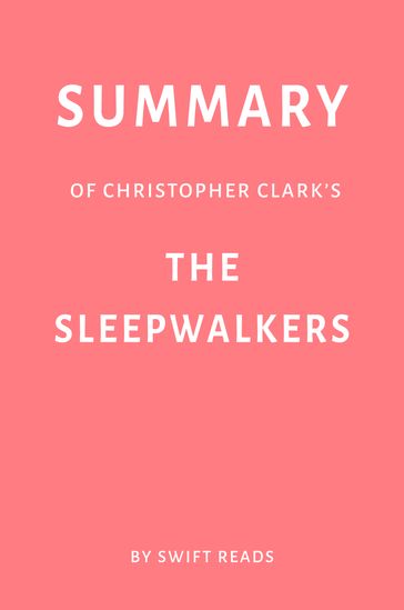 Summary of Christopher Clark's The Sleepwalkers by Swift Reads - Swift Reads