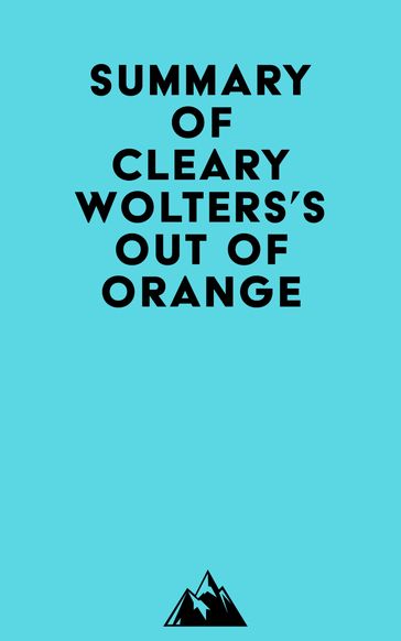 Summary of Cleary Wolters's Out of Orange -   Everest Media
