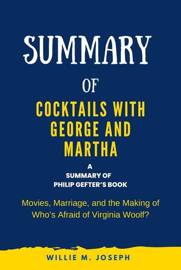 Summary of Cocktails with George and Martha by Philip Gefter: Movies, Marriage, and the Making of Who's Afraid of Virginia - Willie M. Joseph