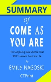 Summary of Come as You Are: The Surprising New Science that Will Transform Your Sex Life by Emily Nagoski