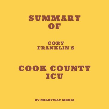 Summary of Cory Franklin's Cook County ICU - Milkyway Media