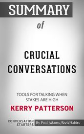 Summary of Crucial Conversations: Tools for Talking When Stakes Are High