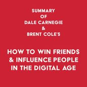 Summary of Dale Carnegie & Brent Cole s How to Win Friends & Influence People in the Digital Age