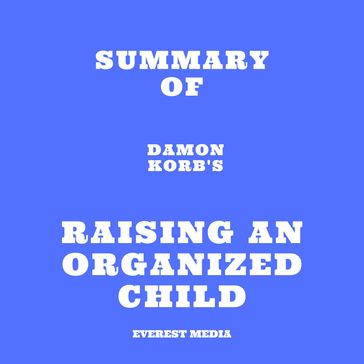 Summary of Damon Korb's Raising an Organized Child - Everest Media