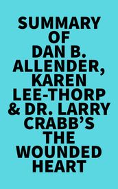 Summary of Dan B. Allender, Karen Lee-Thorp & Dr. Larry Crabb s The Wounded Heart