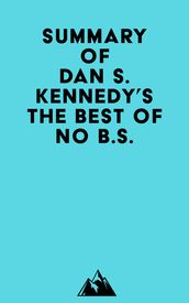 Summary of Dan S. Kennedy s The Best of No B.S.