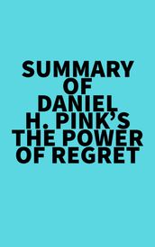 Summary of Daniel H. Pink s The Power of Regret