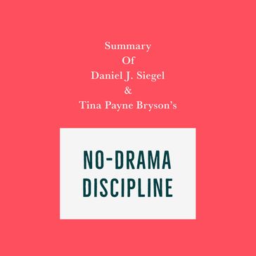 Summary of Daniel J. Siegel & Tina Payne Bryson's No-Drama Discipline - Swift Reads
