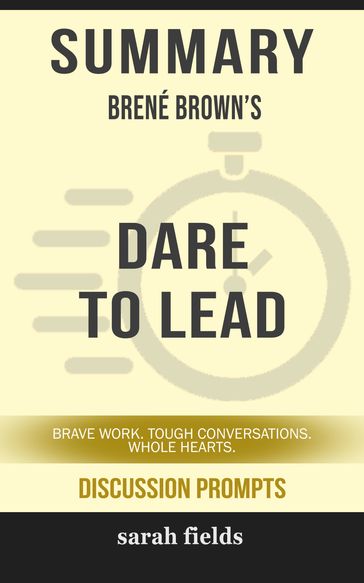 Summary of Dare to Lead: Brave Work. Tough Conversations. Whole Hearts. by Brené Brown (Discussion Prompts) - Sarah Fields