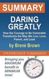 Summary of Daring Greatly, How the Courage to Be Vulnerable Transforms the Way We Live, Love, Parent, and Lead by Brené Brown