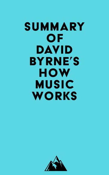 Summary of David Byrne's How Music Works -   Everest Media