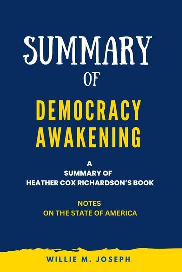 Summary of Democracy Awakening By Heather Cox Richardson: Notes on the State of America - Willie M. Joseph