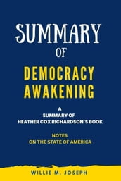 Summary of Democracy Awakening By Heather Cox Richardson: Notes on the State of America
