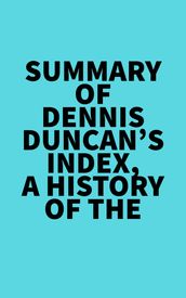 Summary of Dennis Duncan s Index, A History of the