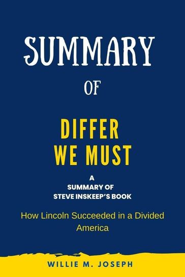 Summary of Differ We Must By Steve Inskeep: How Lincoln Succeeded in a Divided America - Willie M. Joseph