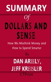 Summary of Dollars and Sense   How We Misthink Money and How to Spend Smarter By Dan Ariely and Jeff Kreisler