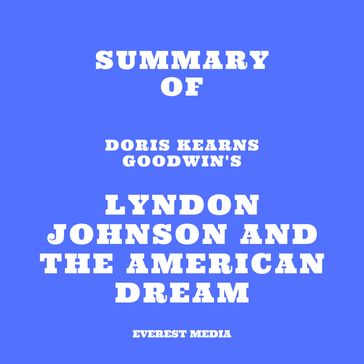 Summary of Doris Kearns Goodwin's Lyndon Johnson and the American Dream - Everest Media