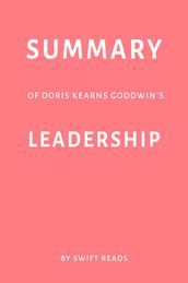 Summary of Doris Kearns Goodwin s Leadership by Swift Reads