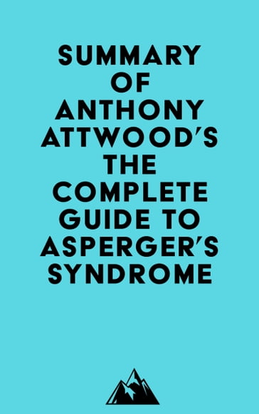 Summary of Dr. Anthony Attwood's The Complete Guide to Asperger's Syndrome -   Everest Media