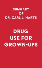 Summary of Dr. Carl L. Hart s Drug Use for Grown-Ups