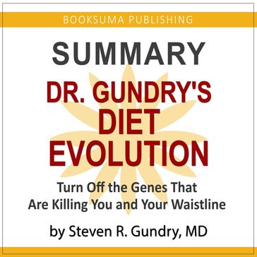 Summary of Dr. Gundry's Diet Evolution: Turn off the Genes That Are Killing You and Your Waistline - BookSuma Publishing