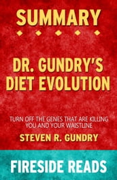 Summary of Dr. Gundry s Diet Evolution: Turn Off the Genes That Are Killing You and Your Waistline by Steven R. Gundry (Fireside Reads)