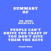 Summary of Dr. Mike Bechtle s People Can t Drive You Crazy If You Don t Give Them the Keys
