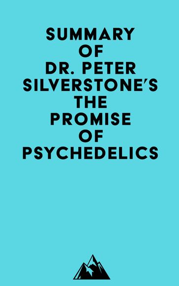 Summary of Dr. Peter Silverstone's The Promise of Psychedelics -   Everest Media