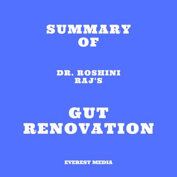 Summary of Dr. Roshini Raj's Gut Renovation - Everest Media