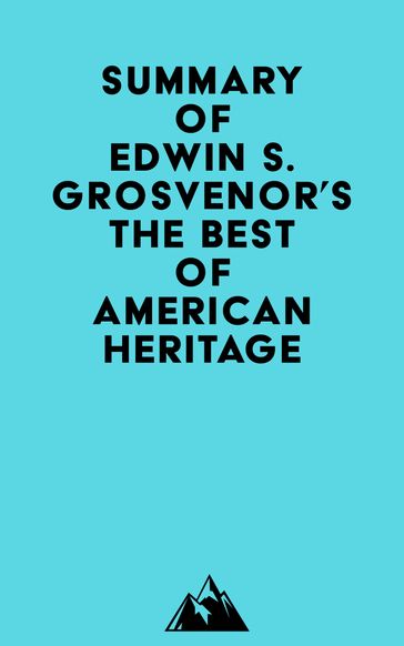 Summary of Edwin S. Grosvenor's The Best of American Heritage -   Everest Media