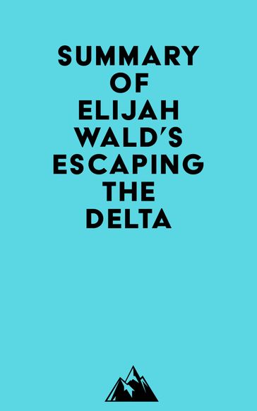 Summary of Elijah Wald's Escaping the Delta -   Everest Media