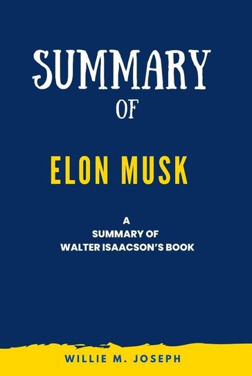 Summary of Elon Musk By Walter Isaacson - Willie M. Joseph