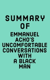 Summary of Emmanuel Acho s Uncomfortable Conversations with a Black ManSummary of Emmanuel Acho s Uncomfortable Conversations with a Black Man