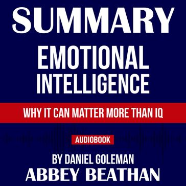 Summary of Emotional Intelligence: Why It Can Matter More Than IQ by Daniel Goleman - Abbey Beathan