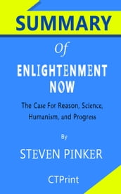 Summary of Enlightenment Now: The Case for Reason, Science, Humanism, and Progress by Steven Pinker