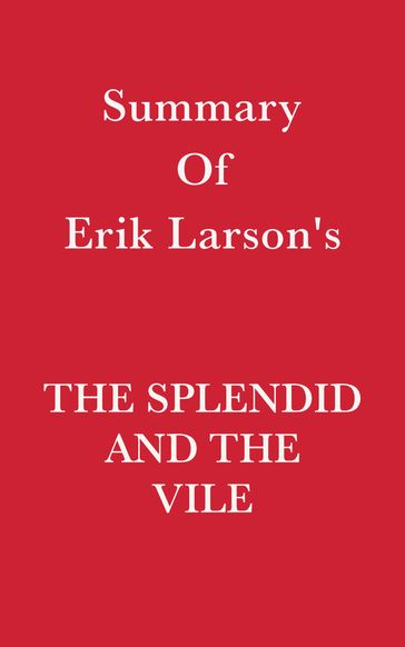 Summary of Erik Larson's The Splendid and the Vile - Swift Reads