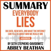 Summary of Everybody Lies: Big Data, New Data, and What the Internet Can Tell Us About Who We Really Are by Seth Stephens-Davidowitz